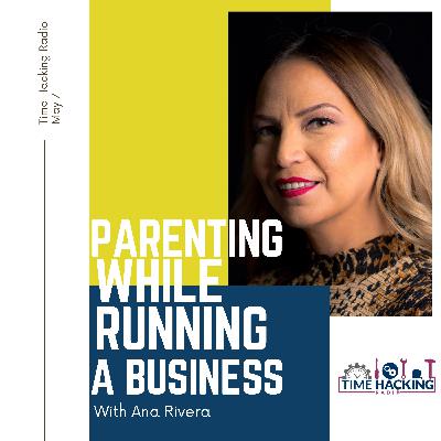 Parenting While Running A Business with Ana Rivera Parenting While Running A Business with Ana Rivera
