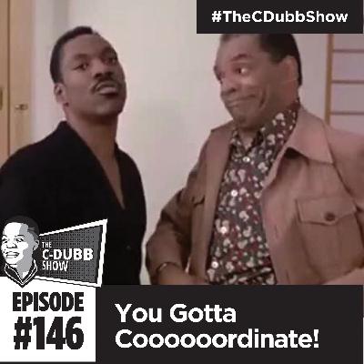 The C-Dubb Show #146: You Gotta Coooooodinate #TheCDubbShow