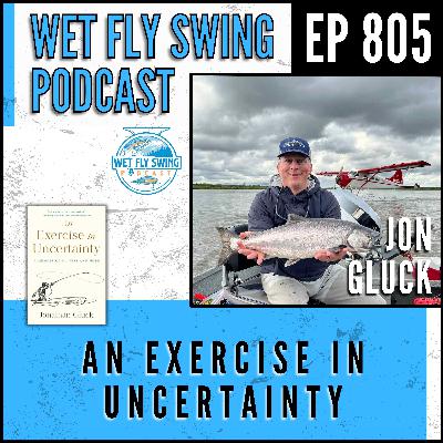 805 | An Exercise in Uncertainty with Jonathan Gluck – Fly Fishing Memoir, Multiple Myeloma Journey, Manhattan Casting Story