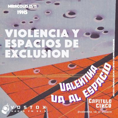 [ VIOLENCIA Y ESPACIOS DE EXCLUSIÓN ] Cap5 T2 - Valentina va al espacio