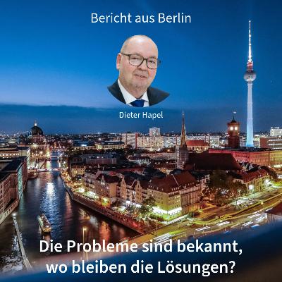 Die Probleme sind bekannt, wo bleiben die Lösungen? Bericht aus Berlin in DNEWS24 mit Dieter Hapel