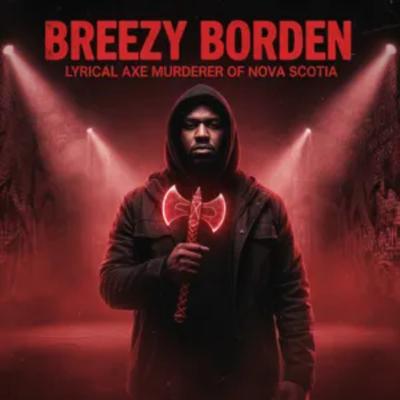 Breezy Borden: Lyrical Axe Murderer of Novia Scotia