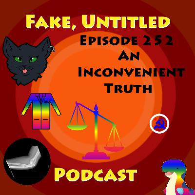 Fake, Untitled Podcast: Episode 252 - An Inconvenient Truth