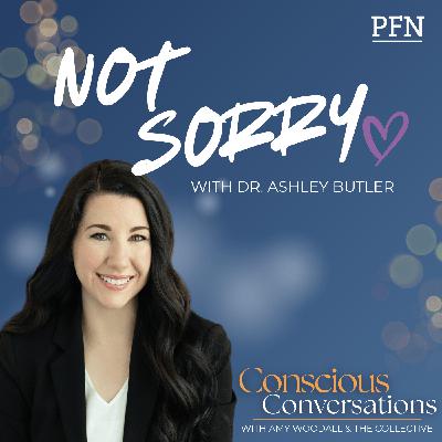 Introducing Not Sorry with Ashley Butler: A New Series on Conscious Conversations