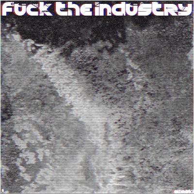 fuck the industry