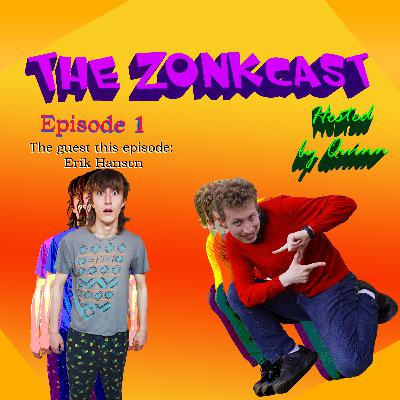 The Zonkcast Episode 1: Erik Hansen The Zonkcast Episode 1: Erik Hansen