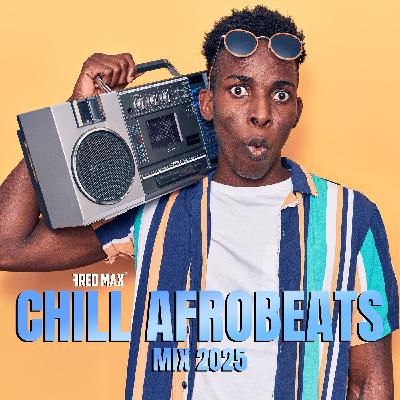 CHILL AFROBEATS MIX 2025