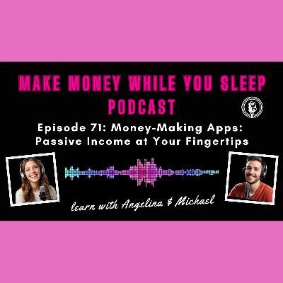 Episode 71: Money-Making Apps: Passive Income at Your Fingertips