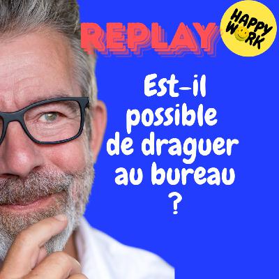 REPLAY - Est-il possible de draguer au bureau ?