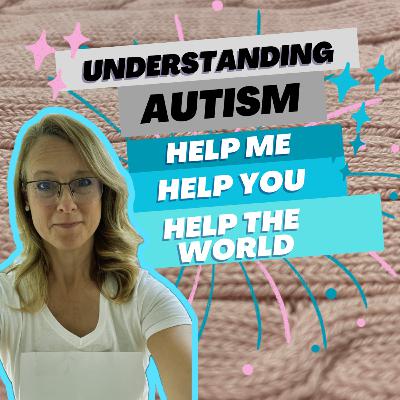 Understanding Autism - Help Me Help You Help the World