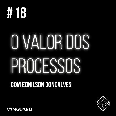 Episódio #18 - O valor dos processos
