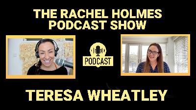 Rachel Holmes Podcast Show with Special Guest Teresa Wheatley Rachel Holmes Podcast Show with Special Guest Teresa Wheatley