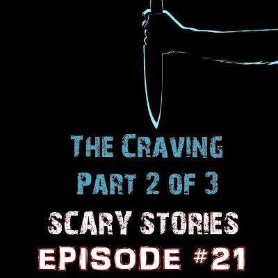 The Craving | Part 2 of 3