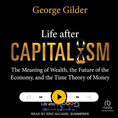 Life after Capitalism: The Meaning of Wealth, the Future of the Economy, and the Time Theory of Money
