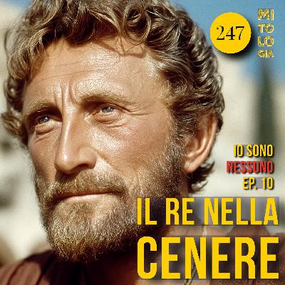 247 -  Il re nella cenere - Io sono Nessuno: la Vita di Odisseo - Ep. 10