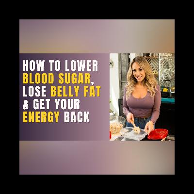 #15: How to Lower Blood Sugar, Lose Belly Fat & Get Your Energy Back #15: How to Lower Blood Sugar, Lose Belly Fat & Get Your Energy Back