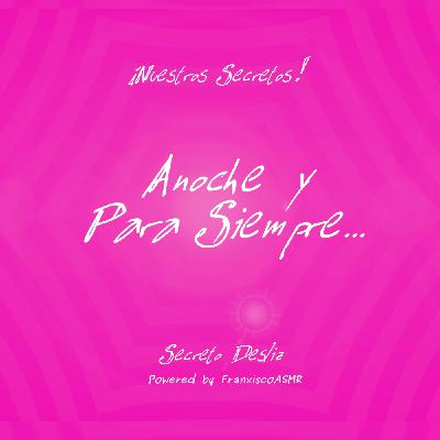 18 + Nuestros Secretos - ANOCHE Y PARA SIEMPRE   - ASMR erótico para mujeres de verdad