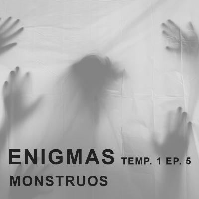 ENIGMAS. Ep. 5. Monstruos ENIGMAS. Ep. 5. Monstruos