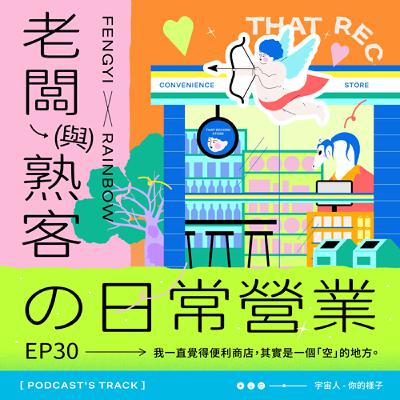 EP.30老闆與熟客の日常營業｜我一直覺得便利商店，其實是一個「空」的地方。