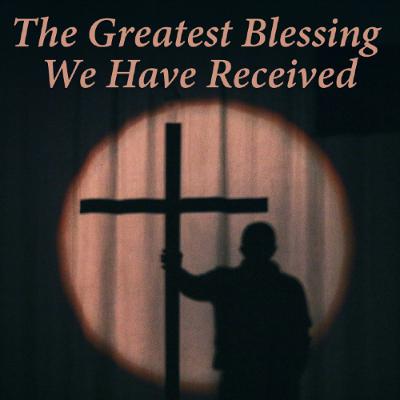 The Greatest Blessing We Have Received - Part 2 The Greatest Blessing We Have Received - Part 2