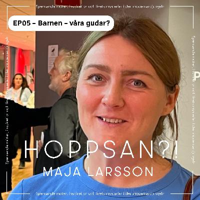 Hoppsan?! med Maja Larsson – Barnen – våra gudar?