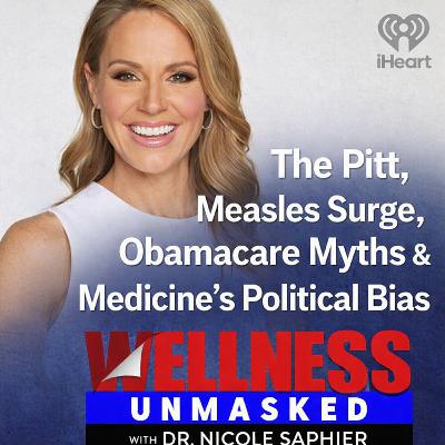 Wellness Unmasked: Hollywood vs. Healthcare: The Pitt, Measles Surge, Obamacare Myths & Medicine’s Political Bias