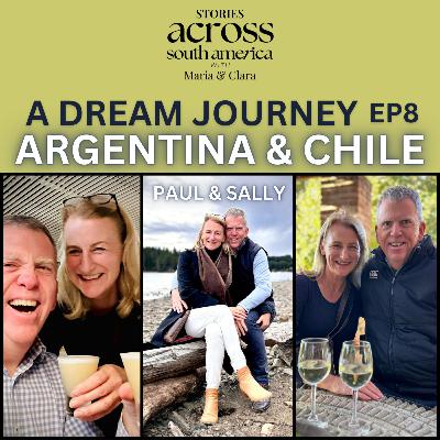 Ep8 Argentina and Chile: A DREAM Journey with Paul & Sally