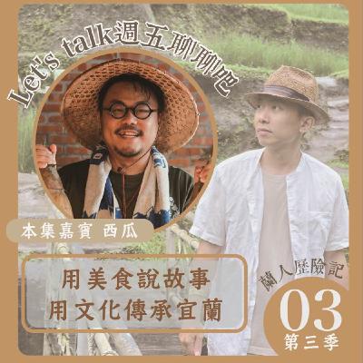 EP.33｜用美食說故事，用文化傳承宜蘭。Ft.西瓜