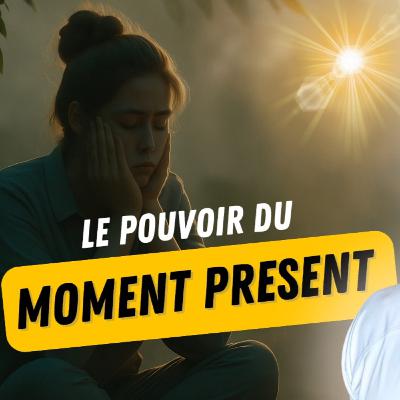 Le Pouvoir du moment présent (Tu passes à côté de ta vie sans le savoir !)