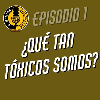 Episodio 01 - ¿Qué tan tóxicos somos?