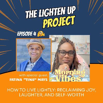 How to Live Lightly: Reclaiming Joy, Laughter, and Self-Worth with Fatina “Tina” Mays