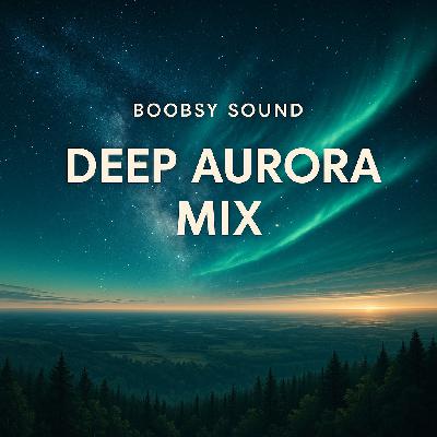 Boobsy Sound – Deep Aurora Mix (Exclusive Mix of Original Tracks) Boobsy Sound – Deep Aurora Mix (Exclusive Mix of Original Tracks)