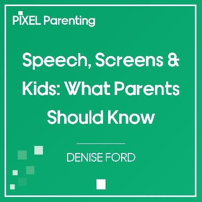 Speech, Screens & Kids: What Parents Should Know | Denise Ford