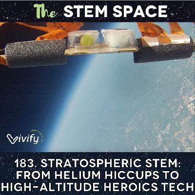 183. Stratospheric STEM: From Helium Hiccups to High-Altitude Heroics