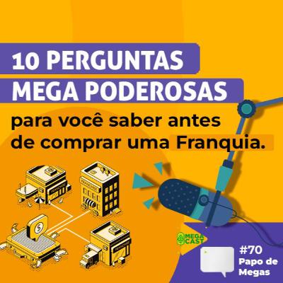 Megacast #70 | Papo de Megas | 10 perguntas MEGA poderosas para você saber antes de comprar uma Franquia Megacast #70 | Papo de Megas | 10 perguntas MEGA poderosas para você saber antes de comprar uma Franquia