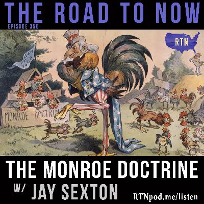#356 The Monroe Doctrine w/ Jay Sexton