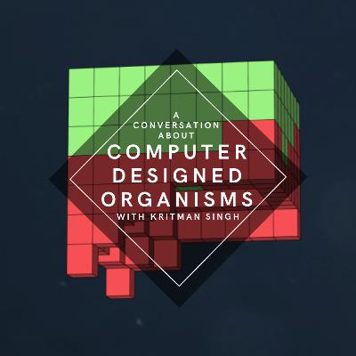 Episode 4 - A Conversation about Computer Designed Organisms - With Kritman Singh Episode 4 - A Conversation about Computer Designed Organisms - With Kritman Singh