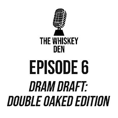 Episode 6 - Dram Draft: Double Oaked Edition