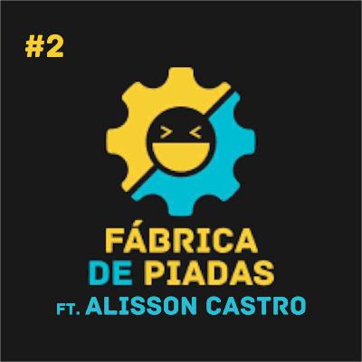 2 - ALISSON CASTRO - PAPO COMEDIA o Podcast do FABRICA DE PIADAS 2 - ALISSON CASTRO - PAPO COMEDIA o Podcast do FABRICA DE PIADAS