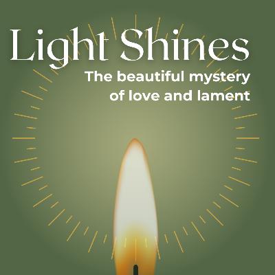 Light Shines, The Beautiful Mystery of Love and Lament #3