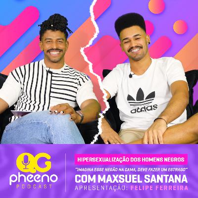 QG Pheeno #6 “Imagina esse negão na cama, deve fazer um estrago” | Felipe Ferreira com Maxsuel