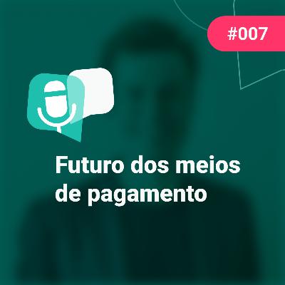 PodTransferir #7 - Futuro dos meios de pagamento