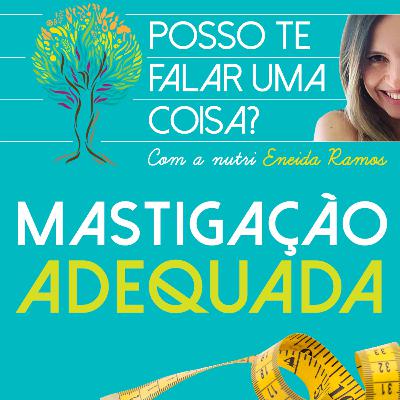 Mastigação adequada - POSSO TE FALAR UMA COISA?