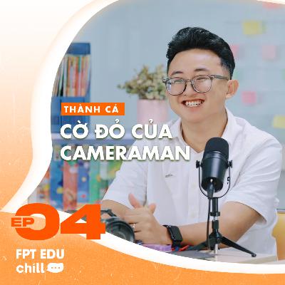 Thành Cá (Schannel): Cờ đỏ của một cameraman - FPT Edu Chill #E4S2