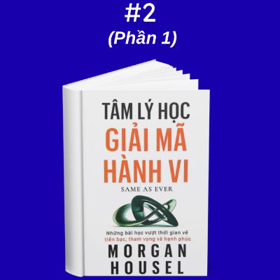 #2 NỚT: Tâm lý học giải mã hành vi (Phần 1) | Morgan Housel
