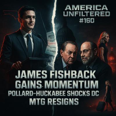 James Fishback Gains Momentum, Jonathan Pollard–Mike Huckabee Meeting Shocks DC, MTG Resigns | America Unfiltered #160