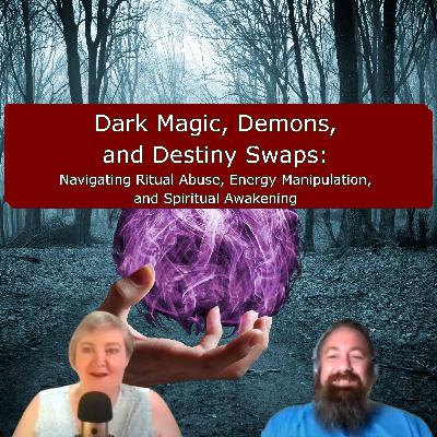 Dark Magic, Demons, and Destiny Swaps - Navigating Ritual Abuse, Energy Manipulation, and Spiritual Awakening