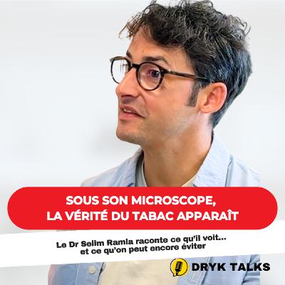 DRYK TALKS #10 : Sous son microscope, le cancer du tabac révèle l’ampleur des dégâts DRYK TALKS #10 : Sous son microscope, le cancer du tabac révèle l’ampleur des dégâts