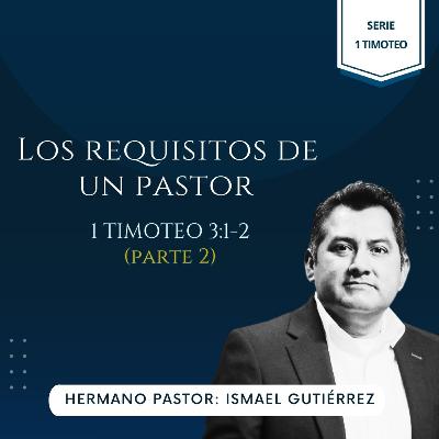 1 TIMOTEO 3:1-2 (PARTE 2) | LOS REQUISITOS DE UN PASTOR | IBHV