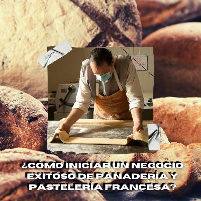 ¿Cómo iniciar un negocio exitoso de panadería y pastelería francesa?